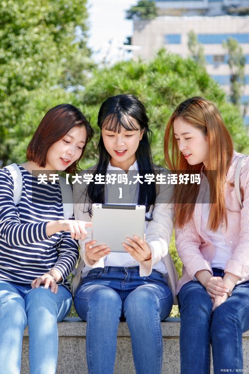 关于【大学生好吗,大学生活好吗】-第2张图片