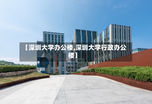 【深圳大学办公楼,深圳大学行政办公楼】
