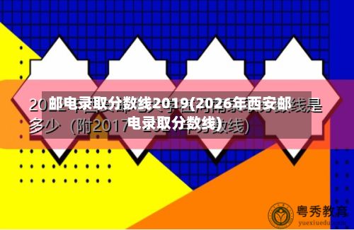 邮电录取分数线2019(2026年西安邮电录取分数线)