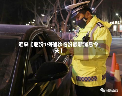 近来【临汾1例确诊临汾最新消息今天】-第2张图片