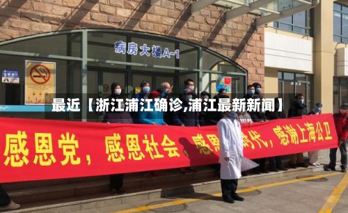最近【浙江浦江确诊,浦江最新新闻】
