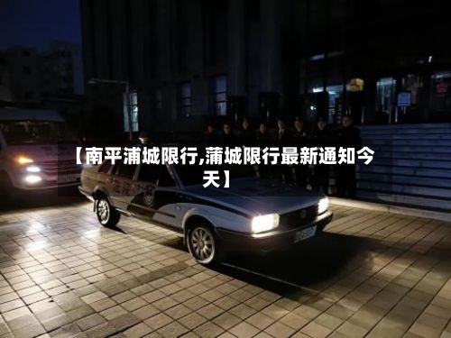 【南平浦城限行,蒲城限行最新通知今天】