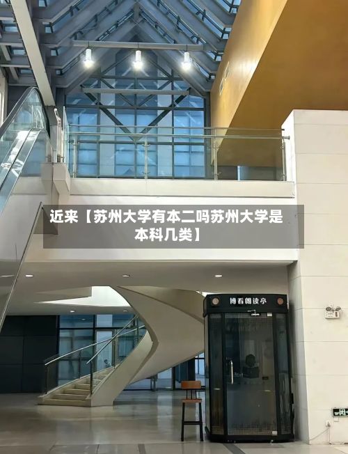 近来【苏州大学有本二吗苏州大学是本科几类】