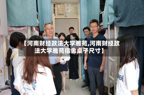 【河南财经政法大学雅苑,河南财经政法大学雅苑宿舍桌子尺寸】