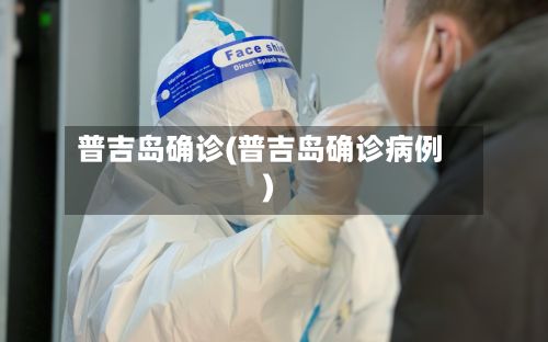 普吉岛确诊(普吉岛确诊病例)-第2张图片
