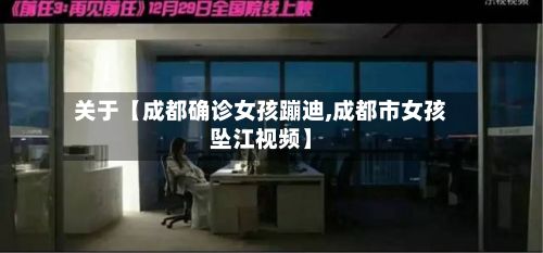 关于【成都确诊女孩蹦迪,成都市女孩坠江视频】-第2张图片