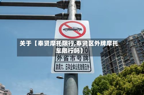 关于【奉贤摩托限行,奉贤区外牌摩托车限行吗】-第2张图片