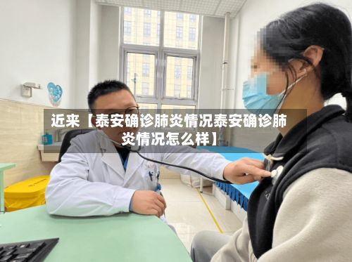 近来【泰安确诊肺炎情况泰安确诊肺炎情况怎么样】-第2张图片