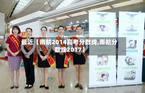最近【南航2014高考分数线,南航分数线2017】-第2张图片