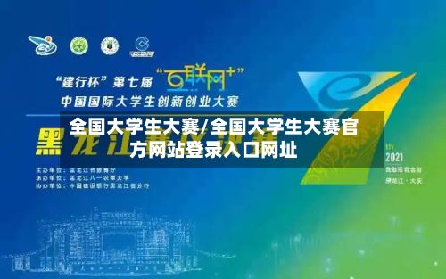 全国大学生大赛/全国大学生大赛官方网站登录入口网址-第3张图片
