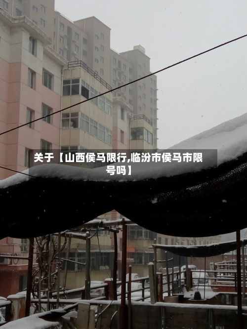 关于【山西侯马限行,临汾市侯马市限号吗】-第3张图片