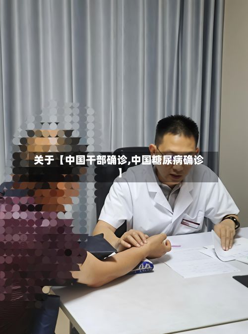 关于【中国干部确诊,中国糖尿病确诊】