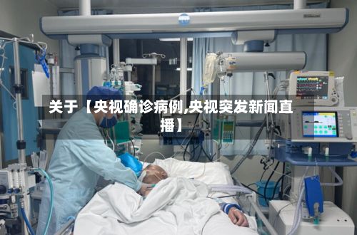 关于【央视确诊病例,央视突发新闻直播】-第2张图片