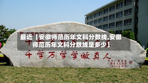 最近【安徽师范历年文科分数线,安徽师范历年文科分数线是多少】