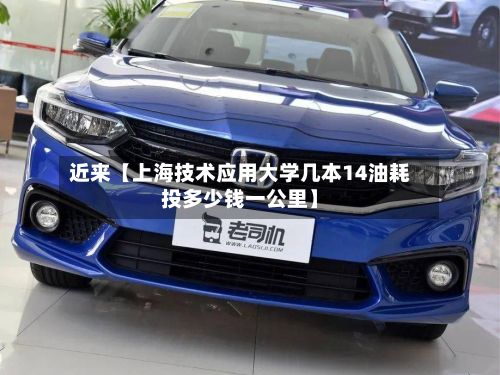 近来【上海技术应用大学几本14油耗投多少钱一公里】-第2张图片