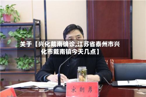关于【兴化戴南确诊,江苏省泰州市兴化市戴南镇今天几点】