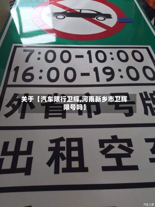 关于【汽车限行卫辉,河南新乡市卫辉限号吗】