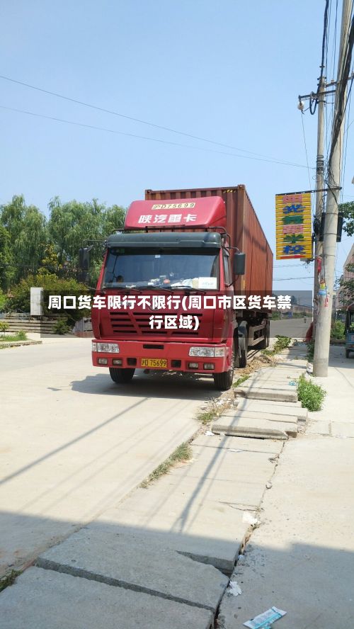 周口货车限行不限行(周口市区货车禁行区域)-第2张图片