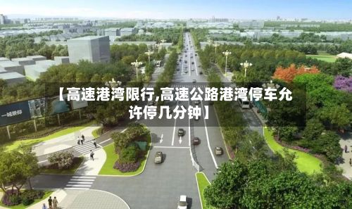 【高速港湾限行,高速公路港湾停车允许停几分钟】-第2张图片