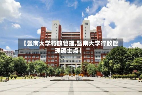 【暨南大学行政管理,暨南大学行政管理硕士点】