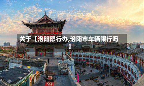 关于【洛阳限行办,洛阳市车辆限行吗】-第3张图片