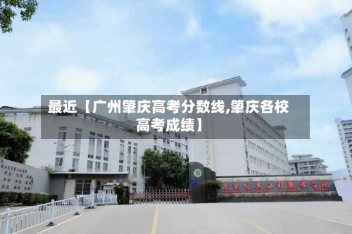 最近【广州肇庆高考分数线,肇庆各校高考成绩】-第2张图片
