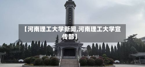 【河南理工大学新闻,河南理工大学宣传部】