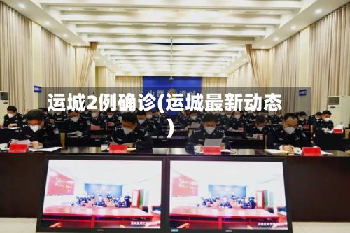 运城2例确诊(运城最新动态)