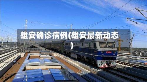 雄安确诊病例(雄安最新动态)-第3张图片