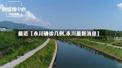 最近【永川确诊几例,永川最新消息】