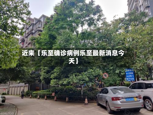 近来【乐至确诊病例乐至最新消息今天】