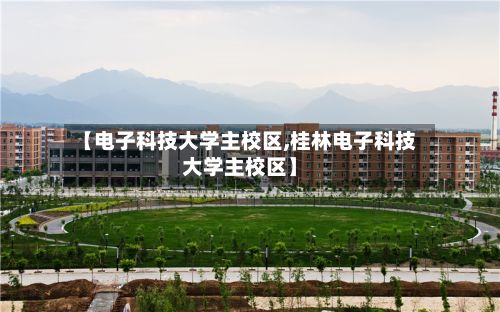 【电子科技大学主校区,桂林电子科技大学主校区】-第3张图片