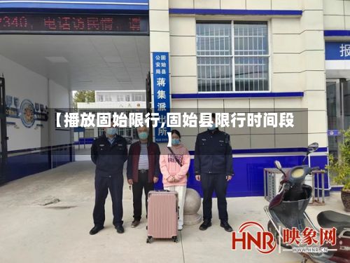 【播放固始限行,固始县限行时间段】