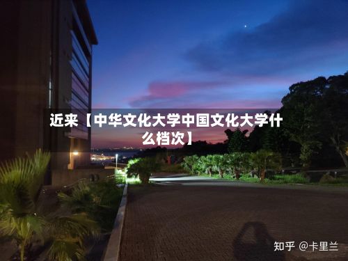 近来【中华文化大学中国文化大学什么档次】-第2张图片