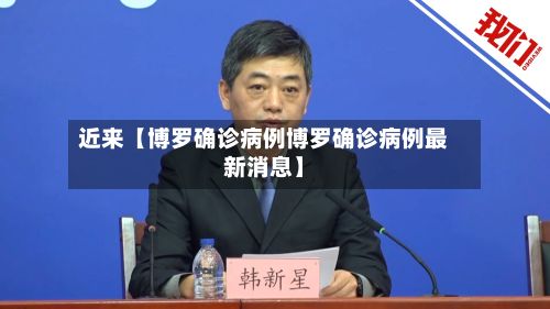 近来【博罗确诊病例博罗确诊病例最新消息】