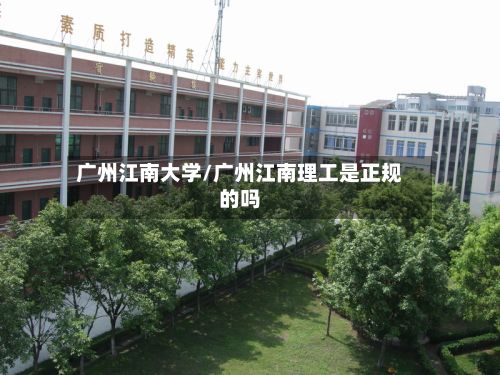 广州江南大学/广州江南理工是正规的吗