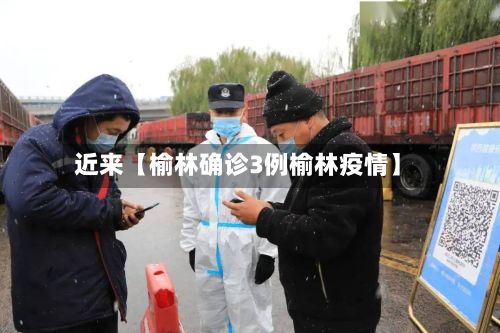 近来【榆林确诊3例榆林疫情】-第3张图片