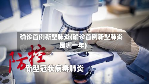 确诊首例新型肺炎(确诊首例新型肺炎是哪一年)