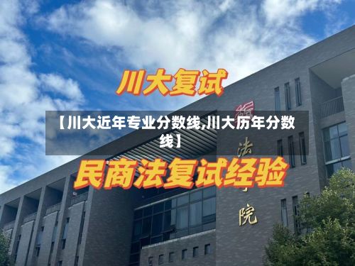 【川大近年专业分数线,川大历年分数线】-第2张图片