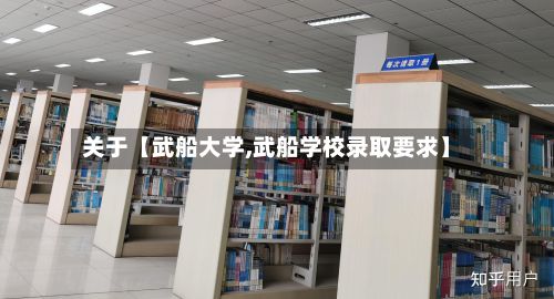 关于【武船大学,武船学校录取要求】-第2张图片