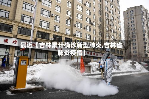 最近【吉林累计确诊新型肺炎,吉林省肺炎疫情】-第2张图片