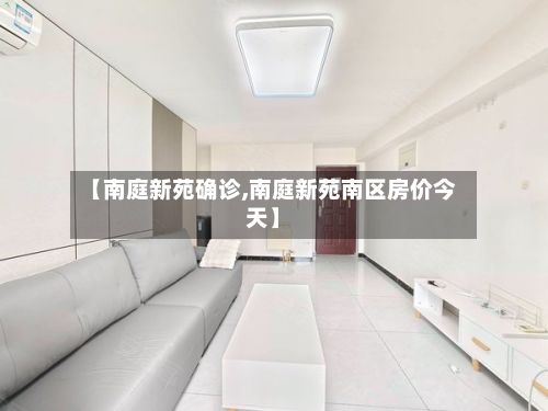 【南庭新苑确诊,南庭新苑南区房价今天】