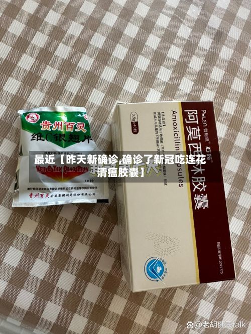 最近【昨天新确诊,确诊了新冠吃连花清瘟胶囊】-第1张图片