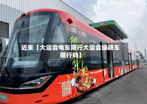 近来【大运会电车限行大运会绿牌车限行吗】-第2张图片