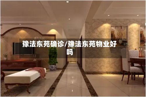 豫法东苑确诊/豫法东苑物业好吗-第3张图片