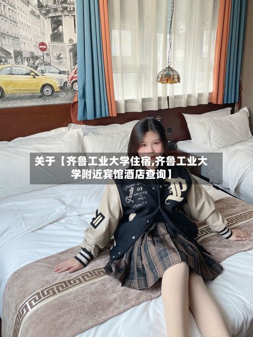 关于【齐鲁工业大学住宿,齐鲁工业大学附近宾馆酒店查询】-第2张图片