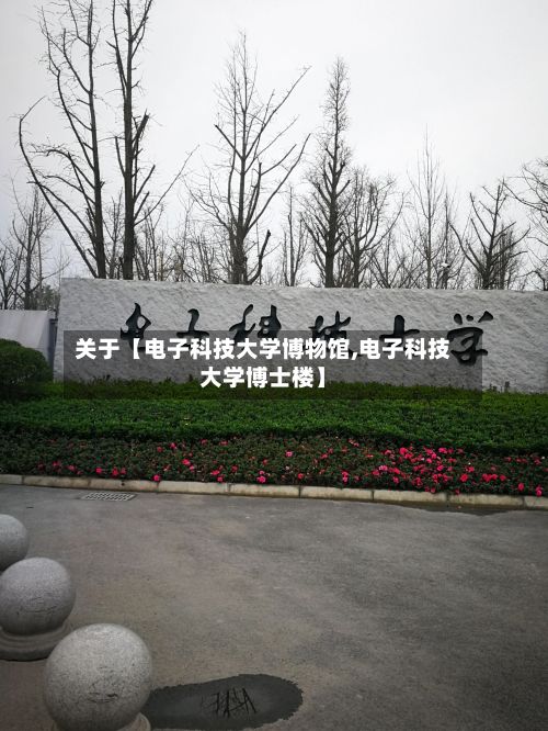 关于【电子科技大学博物馆,电子科技大学博士楼】