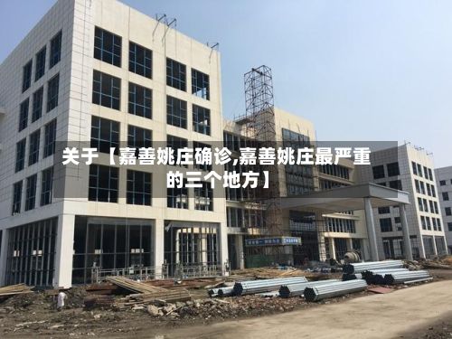 关于【嘉善姚庄确诊,嘉善姚庄最严重的三个地方】-第2张图片