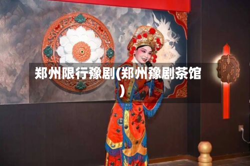 郑州限行豫剧(郑州豫剧茶馆)