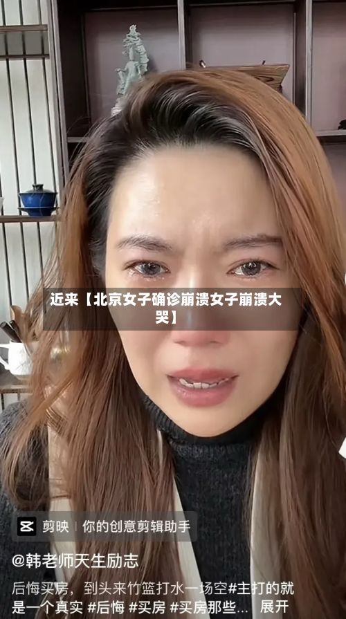 近来【北京女子确诊崩溃女子崩溃大哭】